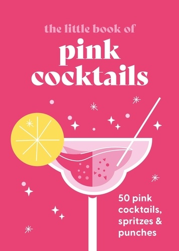 The Little Book of Pink Cocktails. 50 pink cocktails, spritzes and punches