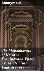 The Mahabharata of Krishna-Dwaipayana Vyasa Translated into English Prose