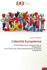 Anouche Arabaghian - L'identité Européenne - Un développement progressif par la citoyenneté et la Charte des droits fondamentaux de l'Union europ.