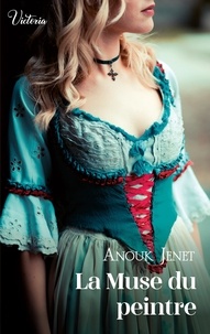 Anouk Jenet - La Muse du peintre - Intrépides et séductrices, les héroïnes Victoria vont conquérir l'Histoire !.