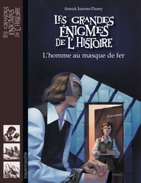 Anouk Journo-Durey - Les grandes énigmes de l'histoire  : L'homme au masque de fer.