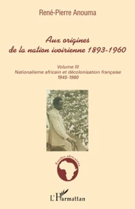 Aux origines de la nation ivoirienne 1893-1960