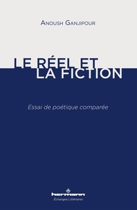 Anoush Ganjipour - Le réel et la fiction - Essai de poétique comparée.