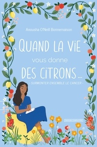 Anousha O'Neill Bonnemaison - Quand la vie vous donne des citrons….
