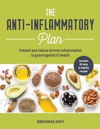 Anoushka Davy - The Anti-inflammatory Plan - Prevent and Reduce Chronic Inflammation to Guard Against Ill Health.