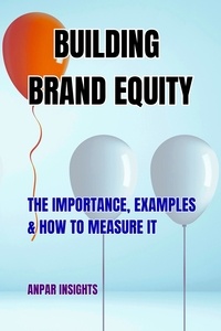  Anpar Insights - Building Brand Equity: The Importance, Examples &amp; How to Measure It.
