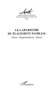  ANPF - Le Labyrinthe Du Placement Familial. Places, Representations, Ideaux, Actes Des Journees D'Etude 2001 - Agen.