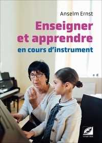 Anselm Ernst - Enseigner et apprendre en cours d’instrument - Manuel pratique pédagogique.