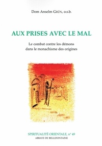 Anselm Grün - Aux Prises Avec Le Mal. Le Combat Contre Les Demons Dans Le Monachisme Des Origines.