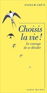 Anselm Grün - Choisis la vie ! - Le courage de se décider.