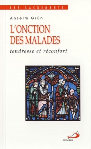 Anselm Grün - L'onction des malades - Tendresse et réconfort.