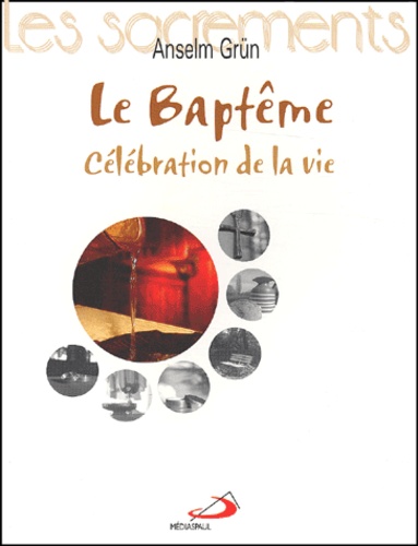 Anselm Grün - La Bapteme. Celebration De La Vie.