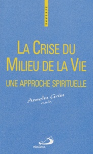 Anselm Grün - La Crise Du Milieu De La Vie. Une Approche Spirituelle.