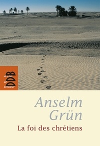 Anselm Grun - La foi des chrétiens.