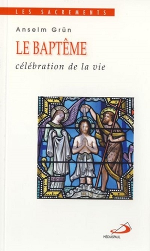 Anselm Grün - Le baptême - Célébration de la vie.