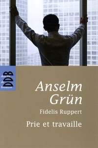 Anselm Grün et Fidelis Ruppert - Prie et travaille - Une règle de vie chrétienne.