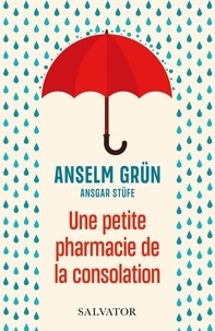 Anselm Grün - Une petite pharmacie de la consolation - Sagesse pour les temps difficiles.
