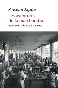 Anselm Jappe - Les aventures de la marchandise - Pour une critique de la valeur.