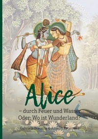 Anselm Keussen et Gabriele Breucha - Alice - durch Feuer und Wasser - Oder: Wo ist Wunderland?.