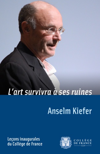 Anselm Kiefer - L'art survivra à ses ruines.