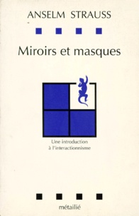 Anselm Strauss - Miroirs Et Masques. Une Introduction A L'Interactionnisme.