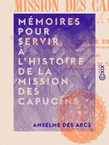 Mémoires pour servir à l'histoire de la mission des capucins. Dans la régence de Tunis 1624-1865