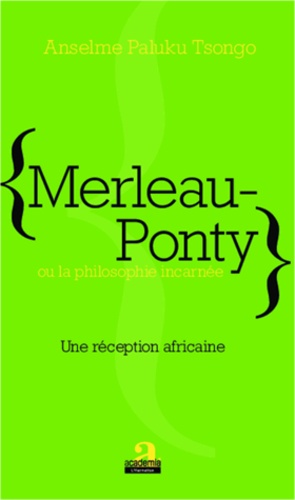 Anselme Paluku Tsongo - Merleau-Ponty ou la philosophie incarnée - Une réception africaine.