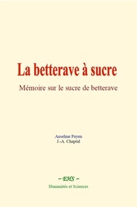 Anselme Payen et J.-A. Chaptal - La betterave à sucre - Mémoire sur le sucre de betterave.