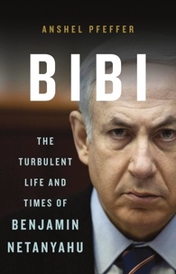 Anshel Pfeffer - Bibi - The Turbulent Life and Times of Benjamin Netanyahu.
