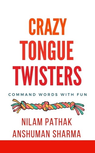  Anshuman Sharma et  Nilam Pathak - Crazy Tongue Twisters- Command Words with Fun.