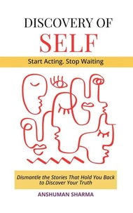 Discovery of Self- Dismantle the Stories That Hold You Back to Discover Your Truth