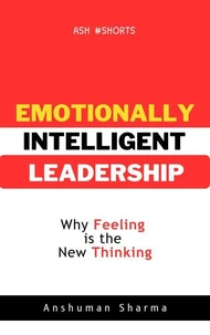 Emotionally Intelligent Leadership- Why Feeling Is the New Thinking