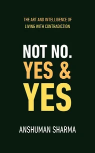 Not No, Yes & Yes: The Art and Intelligence of Living with Contradiction