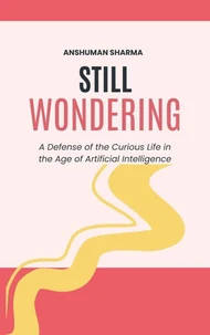Still Wondering: A Defense of the Curious Life in the Age of Artificial Intelligence