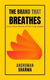 The Brand That Breathes- Future Great Brands will be Living Systems