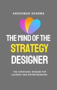 The Mind of the Strategy Designer- The Strategic Wisdom for Leaders and Entrepreneurs