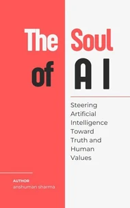 The Soul of AI: Steering Artificial Intelligence Toward Truth and Human Values