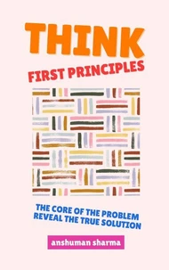 Think, First Principles: The Core of the Problem Reveal the True Solution