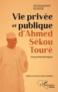 Ansoumane Kondé - Vie privée et publique d'Ahmed Sékou Touré - Un proche témoigne.