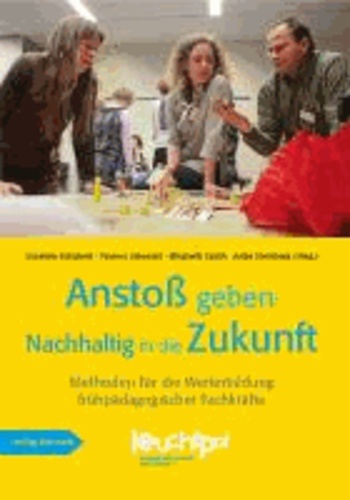 Anstoß geben: Nachhaltig in die Zukunft - Methoden für die Weiterbildung frühpädagogischer Fachkräfte.