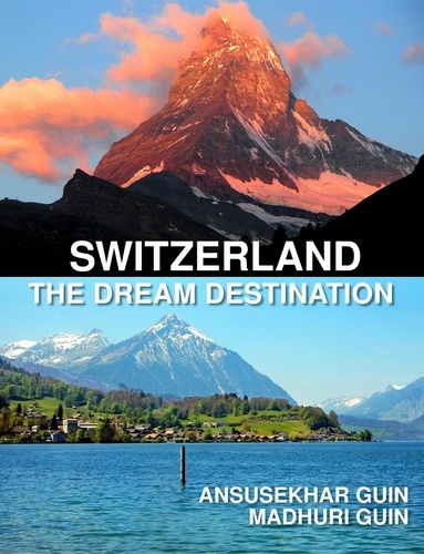  Ansusekhar Guin et  Madhuri Guin - Switzerland: The Dream Destination: Budget Travel in Switzerland - Pictorial Travelogue, #2.