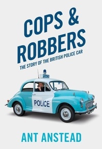 Ant Anstead - Cops and Robbers - The Story of the British Police Car.
