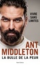 Ant Middleton - La bulle de la peur - Vivre sans limites.