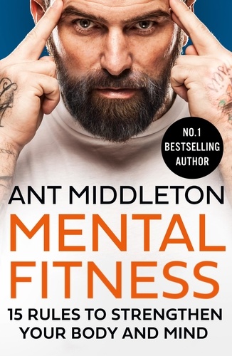 Ant Middleton - Mental Fitness - 15 Rules to Strengthen Your Body and Mind.