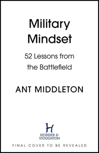 Ant Middleton - Military Mindset: Lessons from the Battlefield - THE EXPLOSIVE NEW BOOK FROM BESTSELLING AUTHOR ANT MIDDLETON.