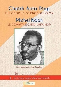 Anta Diop et Michel Ndoh - Philosophie, science, religion - Le combat de Cheikh Anta Diop.