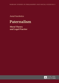 Antal Szerletics - Paternalism - Moral Theory and Legal Practice.