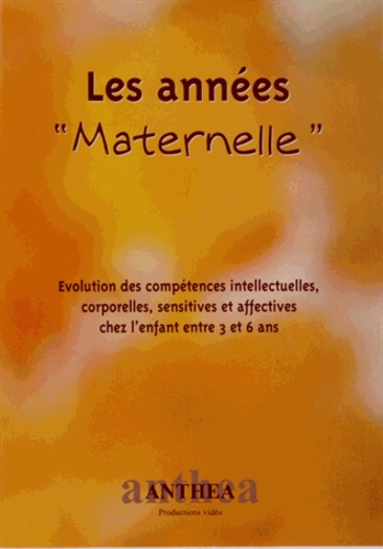  Anthea - Les années "Maternelle" - Evolution des compétences intellectuelles, corporelles, sensitives et affectives chez l'enfant entre 3 et 6 ans. 1 DVD