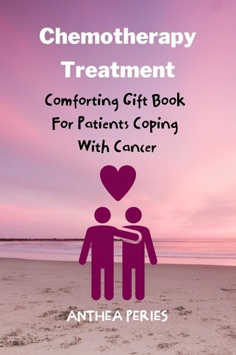  Anthea Peries - Chemotherapy Treatment: Comforting Gift Book For Patients Coping With Cancer - Cancer and Chemotherapy.
