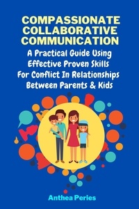  Anthea Peries - Compassionate Collaborative Communication: How To Communicate Peacefully In A Nonviolent Way A Practical Guide Using Effective Proven Skills For Conflict In Relationships Between Parents &amp; Kids - Parenting.